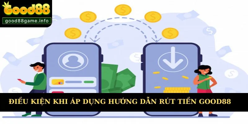 Điều kiện trước khi áp dụng hướng dẫn rút tiền Good88