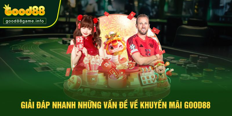 Giải đáp thắc mắc hội viên về khuyến mãi Good88