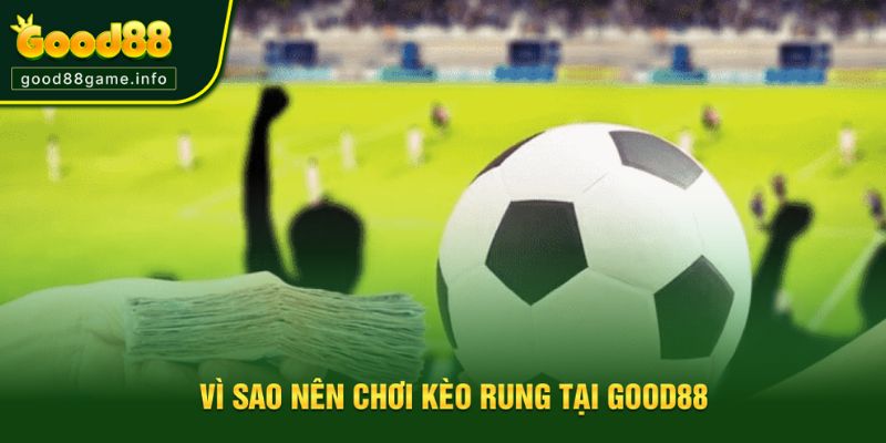 Nên tham gia kèo cược rung tại Good88 vì có nhiều ưu điểm khủng