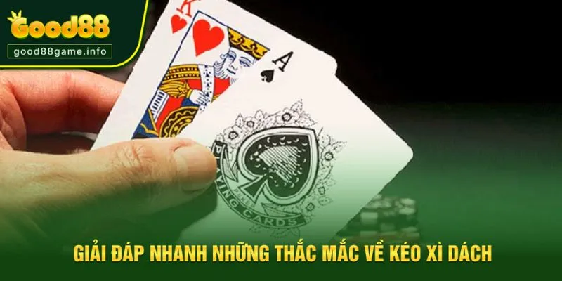 Giải đáp nhanh về kéo xì dách dễ hiểu