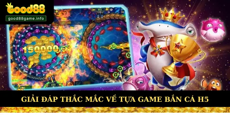 Thắc mắc xoay quanh tựa game bắn cá H5