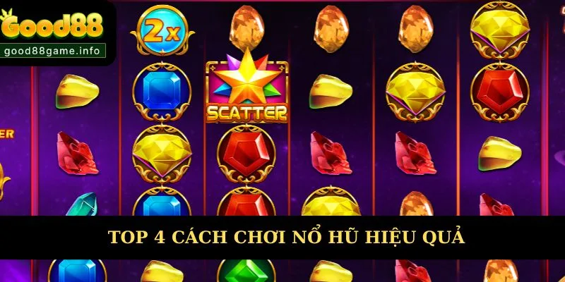 Top 4 cách chơi nổ hũ hiệu quả không nên bỏ qua