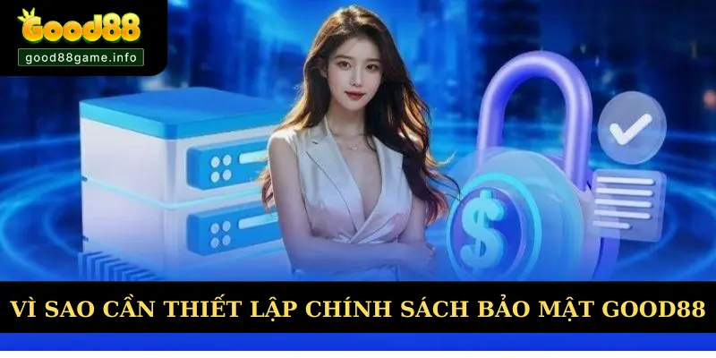 Lý do cần thiết lập chính sách về bảo mật Good88