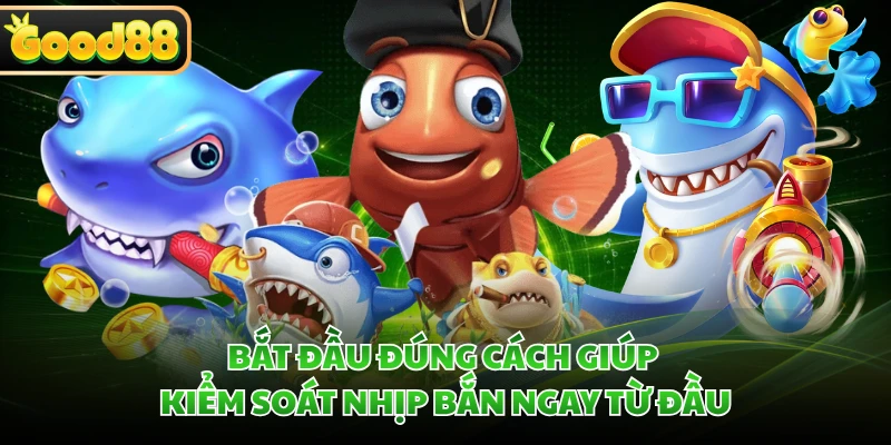 Bắn Cá Long Vương GOOD88 - Đại Chiến Long Cung Rực Lửa 4 Bắt đầu đúng cách giúp kiểm soát nhịp bắn ngay từ đầu