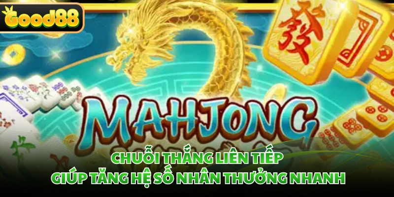 Mahjong Ways GOOD88 - Hệ Số Nhân Đến x1000 Qua Chuỗi Thắng 2 Chuỗi thắng liên tiếp giúp tăng hệ số nhân thưởng nhanh