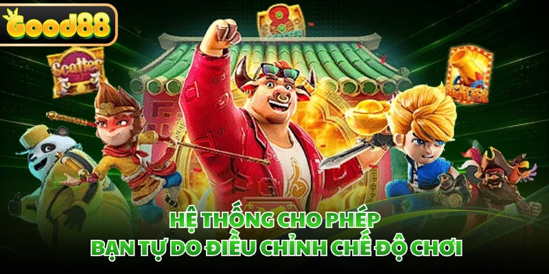 Hệ thống cho phép bạn tự do điều chỉnh chế độ chơi