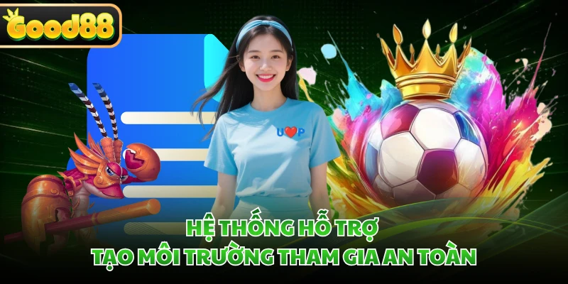 Chơi Có Trách Nhiệm GOOD88 - Nguyên Tắc Giải Trí An Toàn 3 Hệ thống hỗ trợ tạo môi trường tham gia an toàn