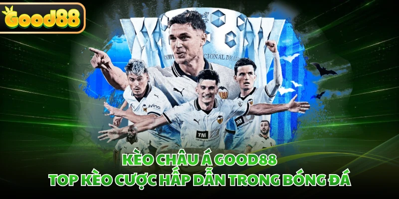 Kèo Châu Á GOOD88 - Top Kèo Cược Hấp Dẫn Trong Bóng Đá 5 Kèo Châu Á GOOD88 - Top Kèo Cược Hấp Dẫn Trong Bóng Đá