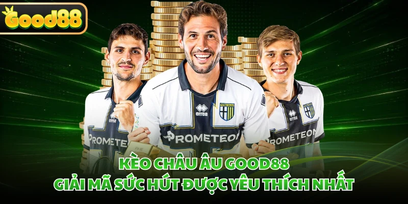 Kèo Châu Âu GOOD88 - Giải Mã Sức Hút Được Yêu Thích Nhất 4 Kèo Châu Âu GOOD88 - Giải Mã Sức Hút Được Yêu Thích Nhất