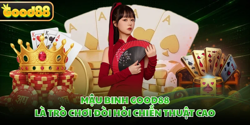 Mậu Binh GOOD88 - Cơ Hội Khám Phá Tựa Game Bài Dân Gian Hot 1 Mậu binh GOOD88 là trò chơi đòi hỏi chiến thuật cao