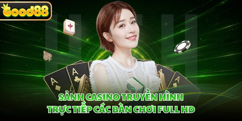 Giới Thiệu GOOD88 - Điểm Đến Giải Trí Hấp Dẫn Top Đầu Châu Á 5 Sảnh casino truyền hình trực tiếp các bàn chơi full HD