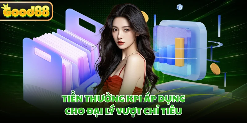 Đại Lý GOOD88 - Chi Tiết Công Việc Hợp Tác Cùng Nhà Cái 3 Tiền thưởng KPI áp dụng cho đại lý vượt chỉ tiêu
