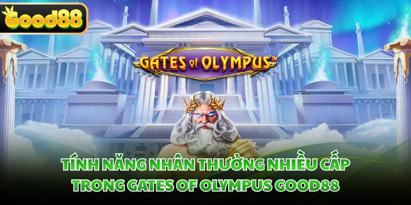 Gates Of Olympus GOOD88 - Săn Hũ Zeus Rinh Jackpot Cực Đỉnh 2 Tính năng nhân thưởng nhiều cấp trong Gates of Olympus GOOD88